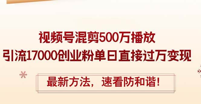 精华帖视频号混剪500万播放引流17000创业粉，单日直接过万变现，最新方…-玖儿的学习笔记